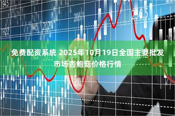 免费配资系统 2025年10月19日全国主要批发市场杏鲍菇价格行情